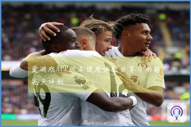 爱游戏APP版本使用体验分享与功能亮点评测
