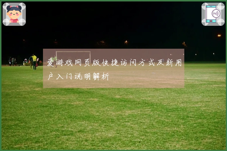 爱游戏网页版快捷访问方式及新用户入门说明解析