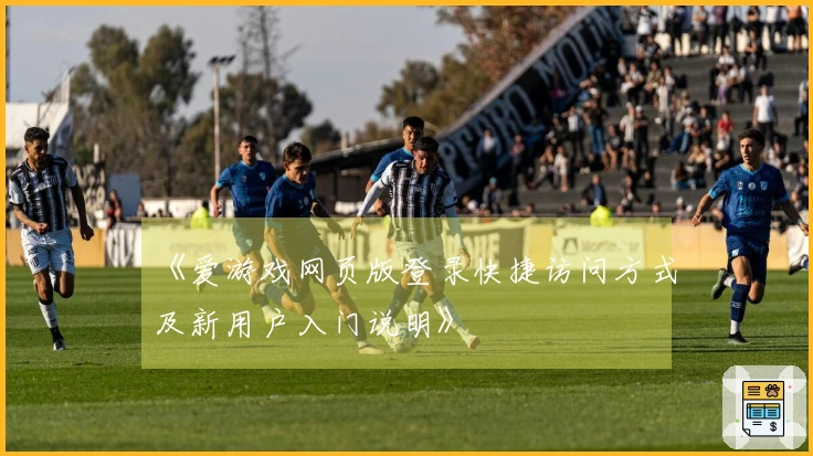 《爱游戏网页版登录快捷访问方式及新用户入门说明》